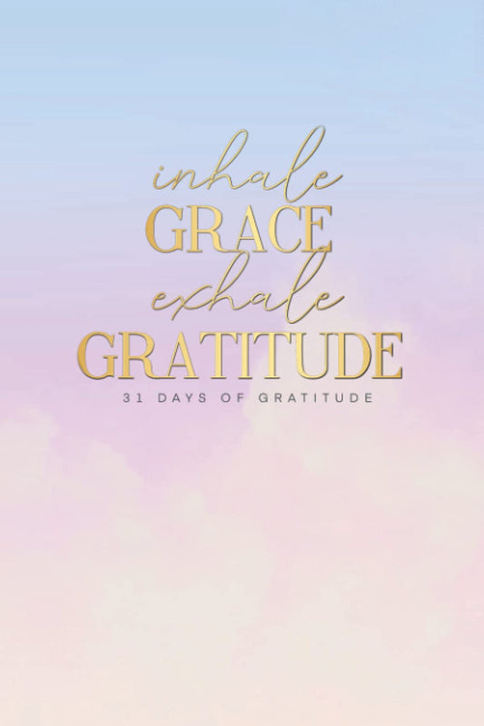 Inhale Grace Exhale Gratitude: 31 Days of Gratitude